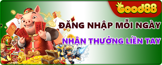 GOOD88 ĐĂNG NHẬP MỖI NGÀY NHẬN THƯỞNG LIỀN TAY