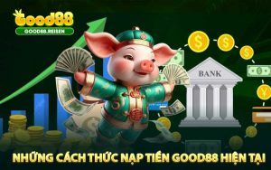 Những Cách Thức Nạp Tiền Good88 Hiện Tại