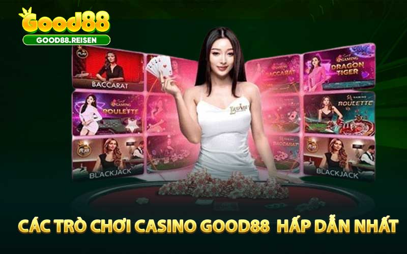 Các trò chơi Casino Good88  hấp dẫn nhất